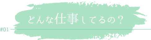 どんな仕事してるの？