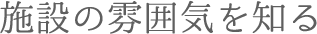 施設の雰囲気を知る